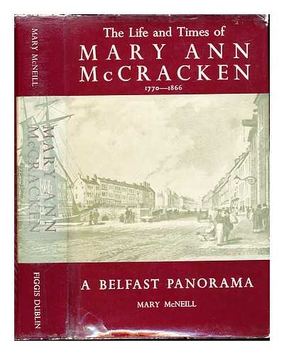 MCNEILL, MARY. MCCRACKEN, MARY ANN - The life and times of Mary Ann McCracken, (1770-1866) : a Belfast panorama