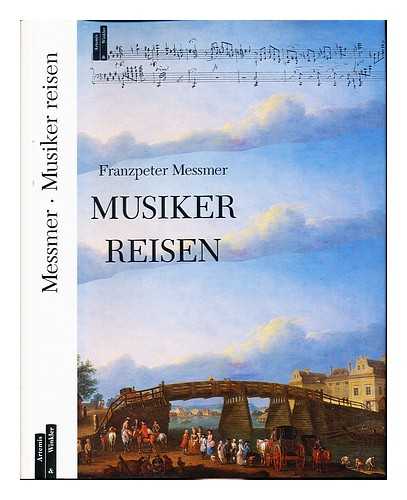 MESSMER, FRANZPETER - Musiker reisen : vierzehn Kapitel aus der europaischen Kulturgeschichte