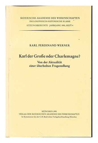 WERNER, KARL FERDINAND (1924-2008) - Karl der Grosse oder Charlemagne? : von der Aktualitat einer uberholten Fragestellung