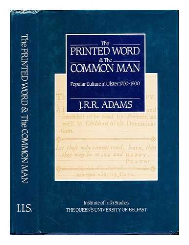 ADAMS, J. R. R. (1946-1993). QUEEN'S UNIVERSITY OF BELFAST INSTITUTE OF IRISH STUDIES - The printed word and the common man : popular culture in Ulster (1700-1900)