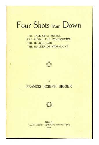 BIGGER, FRANCIS JOSEPH (1863-1926). WILLIAM SWEENEY (BELFAST: FIRM) [PRT] - Four shots from Down : The tale of a beetle, Rab Russal the stonecutter, The buck's head, The builder of Stormount