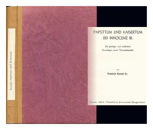 KEMPF, FRIEDRICH - Papsttum und Kaisertum bei Innocenz III : die geistigen und rechtlichen Grundlagen seiner Thronstreitpolitik / von Friedrich Kempf