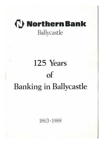 NORTHERN BANK LIMITED - Northern Bank LTD. 125th Anniversary of the Establishment of it Ballycastle Branch (1863-1988)