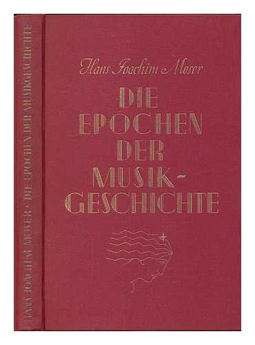 MOSER, HANS JOACHIM (1889-1967) - Die epochen der musikgeschichte im berblick / von Hans Joachim Moser