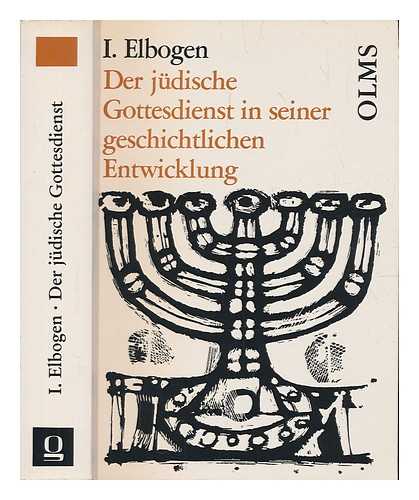 Ismar Elbogen - Der Jdische Gottesdienst in seiner geschichtlichen Entwicklung / Von Ismar Elbogen