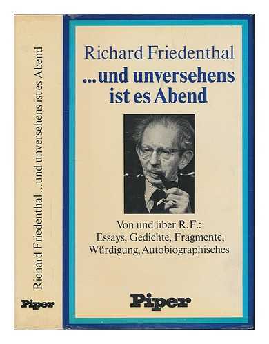 FRIEDENTHAL, RICHARD (1896-1979) - ... und unversehens ist es Abend : von und uber R.F. : Essays, Gedichte, Fragmente, Wurdigung, Autobiographisches / herausgegeben von Klaus Piper