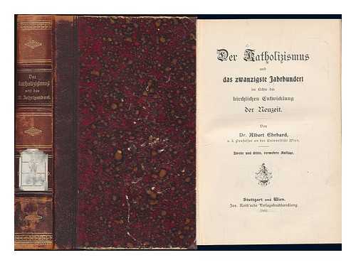 Ehrhard, Albert (1862-1940) - Der Katholizismus und das zwanzigste Jahrhundert im Lichte der kirchlichen Entwicklung der Neuzeit / von Albert Ehrhard
