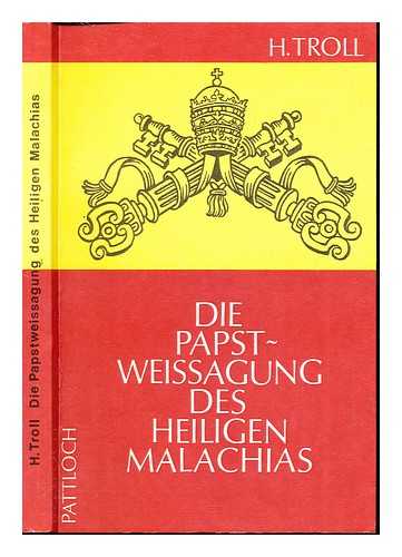 TROLL, HILDEBRAND (1922-) - Die Papstweissagung des Heiligen Malachias : ein Beitrag zur Losung ihres Geheimnisses