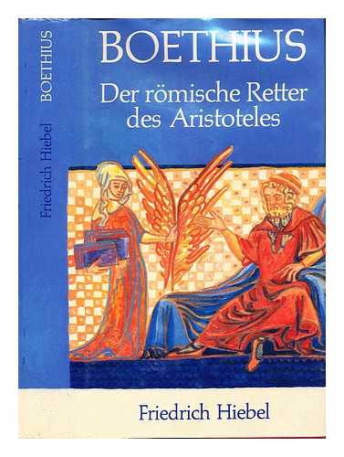 HIEBEL, FRIEDRICH - Boethius : der rmische Retter des Aristoteles : Roman