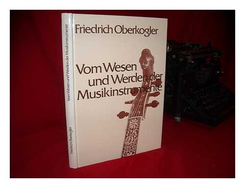 OBERKOGLER, FRIEDRICH - Vom Wesen und Werden der Musikinstrumente