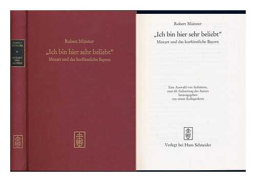 MUNSTER, ROBERT (1928-) - 'Ich bin hier sehr beliebt' : Mozart und das kurfurstliche Bayern : eine Auswahl von Aufsatzen / Robert Mnster ; zum 65. Geburtstag des Autors herausgegeben von einem Kollegenkreis