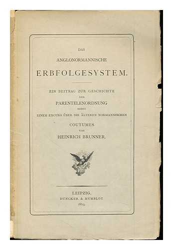 BRUNNER, HEINRICH (1840-1915). NORMANDY (FRANCE) - Das anglonormannische Erbfolgesystem : Ein Beitrag zur Geschichte der Parentelenordnung nebst einem Excurs ber die lteren normannischen Coutumes / von Heinrich Brunner