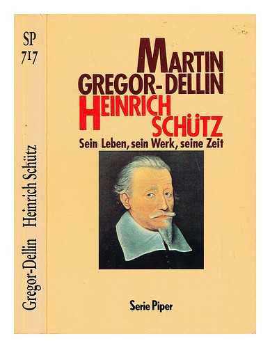 GREGOR-DELLIN, MARTIN - Heinrich Schutz : sein Leben, sein Werk, seine Zeit