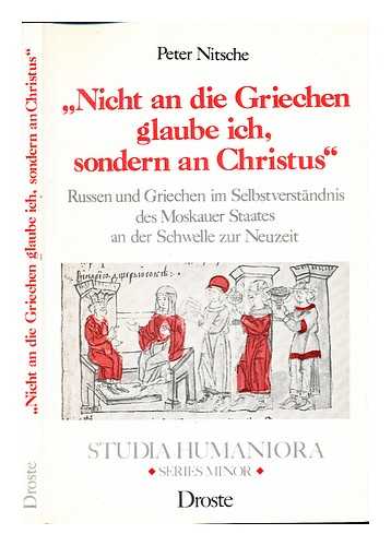 NITSCHE, PETER (1933-) - Nicht an die Griechen glaube ich, sondern an Christus : Russen und Griechen im Selbstverstndnis des Moskauer Staates an der Schwelle zur Neuzeit