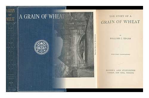 EDGAR, WILLIAM C. - The Story of a Grain of Wheat