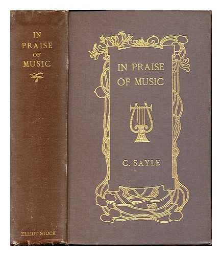 SAYLE, CHARLES EDWARD (1864-1924) [COMP] - In praise of music : an anthology / prepared by Charles Sayle