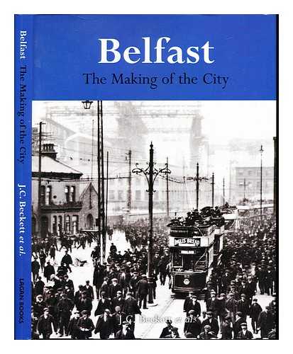 BECKETT, J. C - Belfast : the making of the city