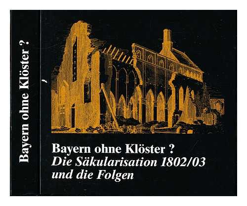 BRAUN, RAINER. WILD, JOACHIM. FRANZ, MONIKA RUTH. BAYERISCHES HAUPTSTAATSARCHIV - Bayern ohne Klster? : die Skularisation 1802/03 und die Folgen : eine Ausstellung des Bayerischen Hauptstaatsarchivs, Mnchen, 22. Februar bis 18. Mai 2003 / [Ausstellung und Katalog, Rainer Braun und Joachim Wild in Zusammenarbeit mit Monika Ruth Franz ... et al.]