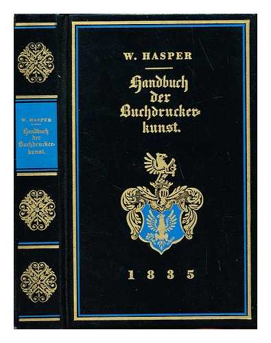 HASPER, WILHELM - Handbuch der Buchdruckerkunst : nach eigener Erfahrung und unter Zuziehung der Werke von Brun, Fournier, Hansard, Johnson, Savage, Bodoni und Taubel / herausgegeben und mit Zeichnungen begleitet von W. Hasper