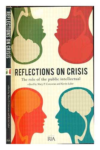 CORCORAN, MARY P. LALOR, KEVIN. ROYAL IRISH ACADEMY - Reflections on crisis : the role of the public intellectual / edited by Mary P. Corcoran and Kevin Lalor
