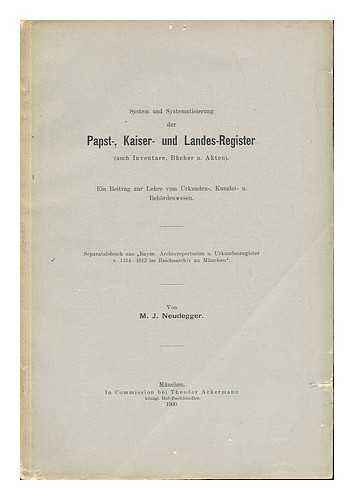 NEUDEGGER, MAX J - System und Systematisierung der Papst-, Kaiser- und Landesregister : Auch Inventare, Bucher u. Akten. Ein Beitr. zur Lehre vom Urkunden-, Kanzlei- u. Behordenwesen