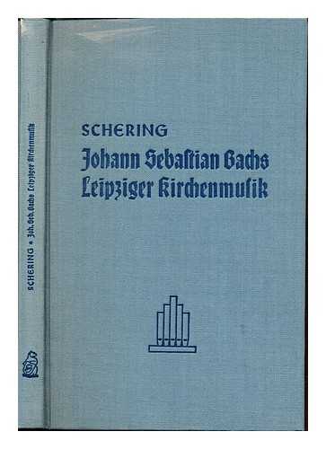 SCHERING, ARNOLD (1877-1941). BAUMGARTNER, JOHANN BAPTIST (1723-1782) - Johann Sebastian Bachs Leipziger kirchenmusik : studien und wege zu einer erkenntnis / von Arnold Schering