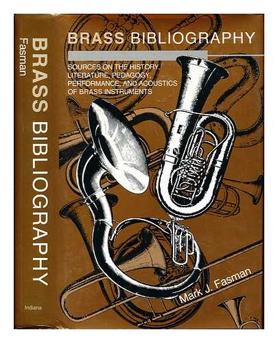 FASMAN, MARK J - Brass bibliography : sources on the history, literature, pedagogy, performance, and acoustics of brass instruments