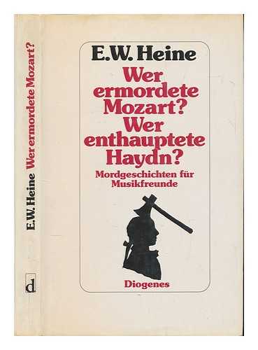 HEINE, E. W. (ERNST W.) - Wer ermordete Mozart, wer enthauptete Haydn? : Mordgeschichten fr Musikfreunde / E.W. Heine