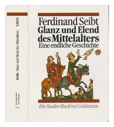 SEIBT, FERDINAND - Glanz und Elend des Mittelalters : eine endliche Geschichte.
