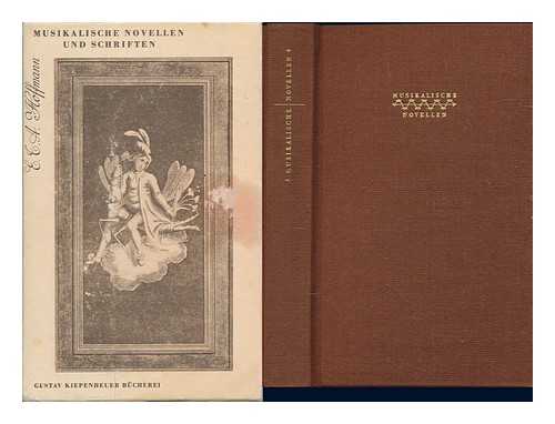 HOFFMANN, E. T. A. (ERNST THEODOR AMADEUS) [1776-1822] ; MNNICH, RICHARD - Musikalische Novellen und Schriften / E.T.A. Hoffmann ; Ausgewhlt, eingeleitet und mit Anmerkungen versehen von Richard Mnnich