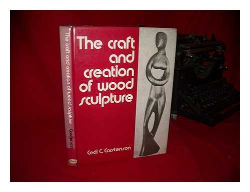 CARSTENSON, CECIL C. BROWN, WILLIAM S - The craft and creation of wood sculpture / [by] Cecil C. Carstenson ; edited by William S. Brown