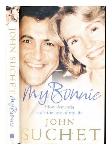 SUCHET, JOHN (1944-) - My Bonnie : how dementia stole the love of my life
