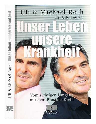 ROTH, ULI. ROTH, MICHAEL - Unser Leben, unsere Krankheit : [vom richtigen Umgang mit dem Prostata-Krebs]