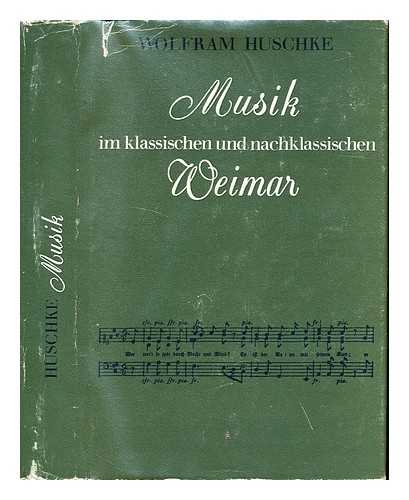 HUSCHKE, WOLFRAM - Musik im klassischen und nachklassischen Weimar : (1756-1861)