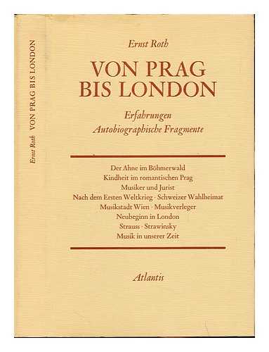 ROTH, ERNST (1896-1971) - Von Prag bis London : Erfahrungen : Autobiographische Fragmente / Ernst Roth ; (Einf. von Willi Schuh ; Nachw. von Martin Hurlimann)
