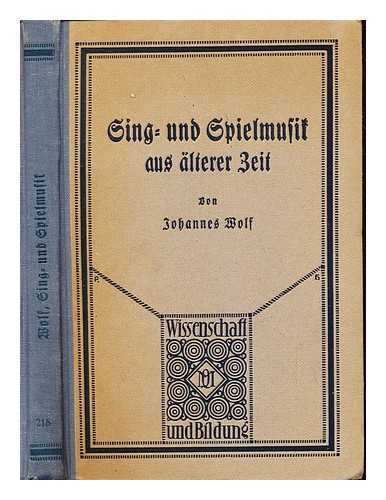 WOLF, JOHANNES (1869-1947) - Sing- und Spielmusik aus lterer Zeit / hrsg. als Beispielband zur Allgemeinen Musikgeschichte von Johannes Wolf