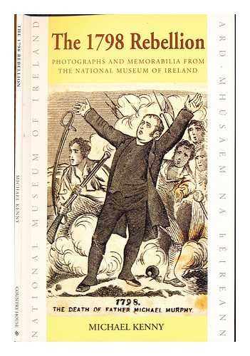 KENNY, MICHAEL (1951-) [AUTHOR]. NATIONAL MUSEUM OF IRELAND - The 1798 Rebellion : photographs and memorabilia from the National Museum of Ireland