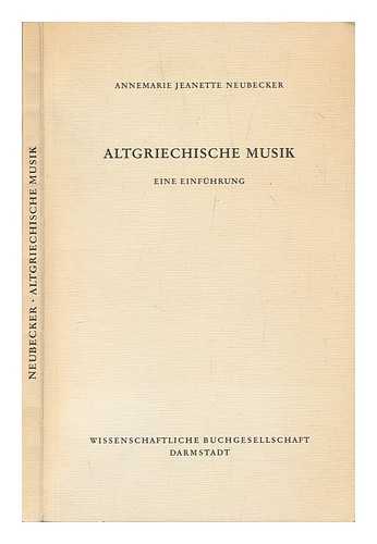 NEUBECKER, ANNEMARIE JEANETTE (1908-) - Altgriechische Musik : eine Einfuhrung / Annemarie Jeanette Neubecker