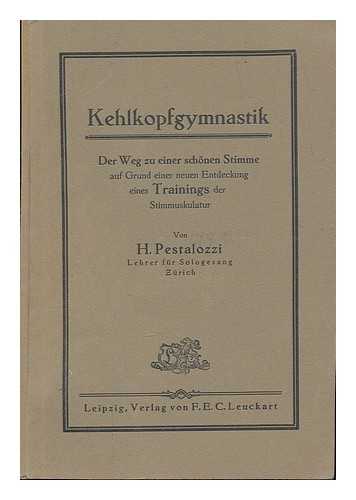 PESTALOZZI, HEINRICH - Kehlkopfgymnastik; der Weg zu einer schnen Stimme auf grund einer neuen Entdeckung eines trainings der Stimmuskulatur