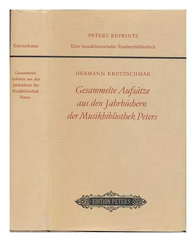 KRETZSCHMAR, HERMANN - Gesammelte Aufstze aus den Jahrbchern der Musikbibliothek Peters / Hermann Kretzschmar