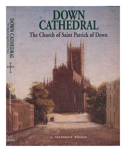 RANKIN, J. FRED - Down Cathedral : the church of Saint Patrick of Down / J. Frederick Rankin