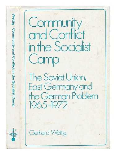 WETTIG, GERHARD - Community and Conflict in the Socialist Camp. The Societ Union, East Germany and the German Problem 1965-1972