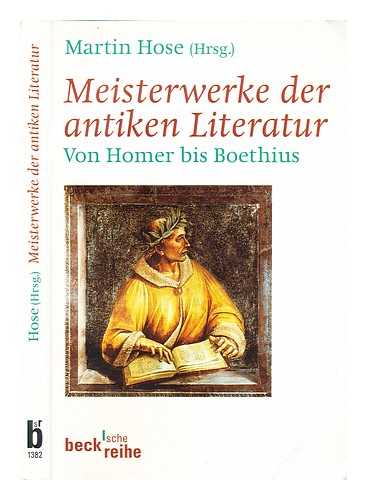 HOSE, MARTIN - Meisterwerke der antiken Literatur : von Homer bis Boethius / hrsg. von Martin Hose