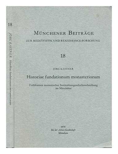 KASTNER, JORG - Historiae fundationum monasteriorum : fruhformen monastischer Institutionsgeschichtsschreibung im Mittelalter