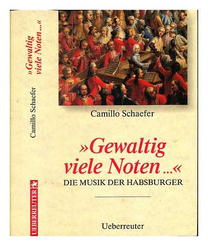 SCHAEFER, CAMILLO - Gewaltig viele Noten-- : die Musik der Habsburger