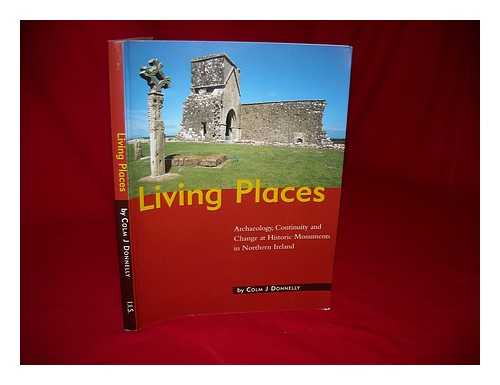 DONNELLY, COLM J. QUEEN'S UNIVERSITY OF BELFAST. INSTITUTE OF IRISH STUDIES - Living places : archaeology, continuity, and change at historic monuments in Northern Ireland