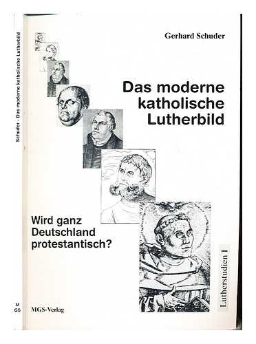 SCHUDER, GERHARD - Das moderne katholische Lutherbild : wird ganz Deutschland protestantisch?