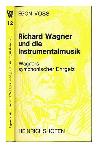 VOSS, EGON - Richard Wagner und die Instrumentalmusik : Wagners symphonischer Ehrgeiz