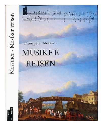 MESSMER, FRANZPETER - Musiker reisen : vierzehn Kapitel aus der europaischen Kulturgeschichte