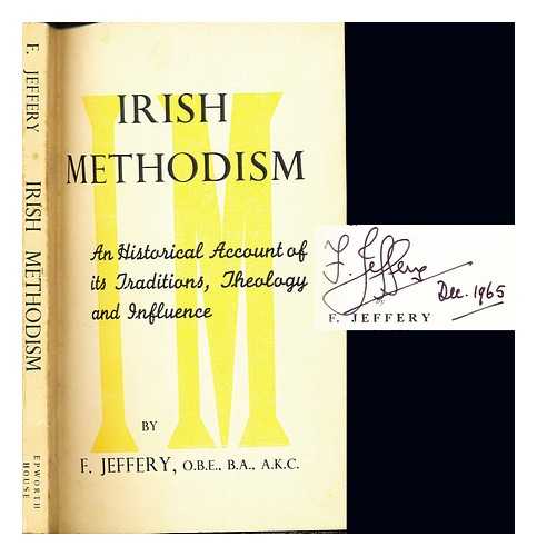 JEFFERY, FREDERICK - Irish Methodism : an historical account of its traditions, theology, and influence